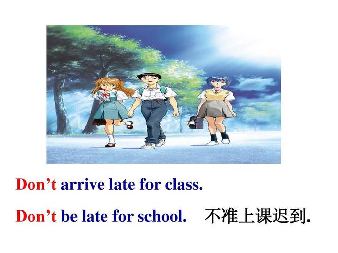 don't be late for school. 不准上课迟到.