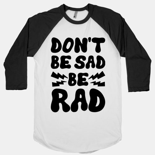 don't be sad be rad