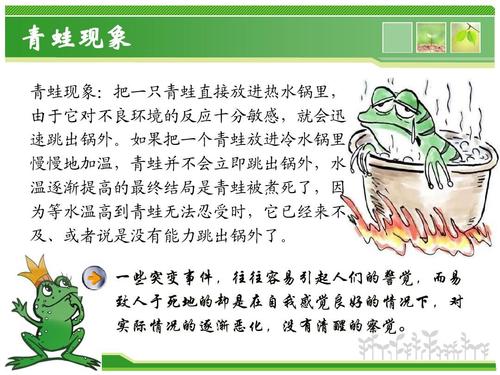 青蛙现象 青蛙现象:把一只青蛙直接放进热水锅里, 由于它对不良环境的