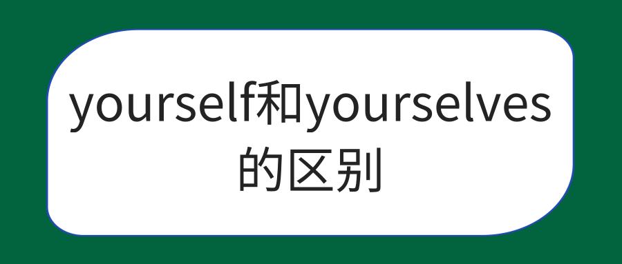 yourself和yourselves的区别:意思不同,用法不同,词性不同.
